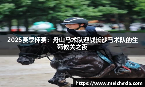 2025赛季杯赛：舟山马术队迎战长沙马术队的生死攸关之夜