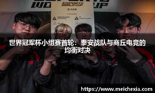 世界冠军杯小组赛首轮：泰安战队与商丘电竞的均衡对决