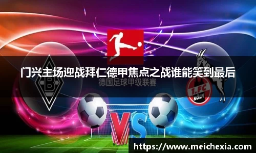 门兴主场迎战拜仁德甲焦点之战谁能笑到最后